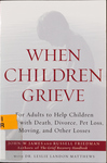 When Children Grieve: For Adults to Help Children Deal with Death, Divorce, Pet Loss, Moving, and Other Losses