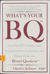 What's Your BQ?: Learn How 35 Companies Add Customers, Subtract Competitors, and Multiply Profits with Brand Quotient
