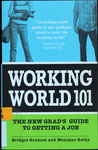 Working World 101: the New Grad's Guide to Getting a Job by Bridget Graham and Monique Reidy