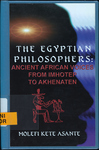 The Egyptian Philosophers: Ancient African Voices from Imhotep to Akhenaten by Molefi Kete Asante