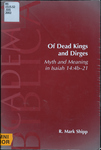 Of Dead Kings and Dirges: Myth and Meaning in Isaiah 14:4b-21 by R Mark Shipp