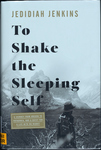 To Shake the Sleeping Self: a Journey from Oregon to Patagonia, and a Quest for a Life with No Regret by Jedidiah Jenkins