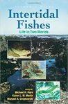 Intertidal Fishes: Life in Two Worlds by Michael H. Horn, Karen L. M. Martin, and Michael A. Chotkowski