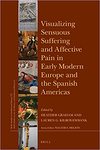 Visualizing Sensuous Suffering and Affective Pain in Early Modern Europe and the Spanish Americas by Heather Graham and Lauren Kilroy-Ewbank