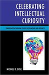 Celebrating Intellectual Curiosity: Kindergarten through College Scholarship and Research by Michael D. Gose
