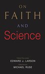 On Faith and Science by Edward J. Larson and Michael Ruse