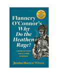 Flannery O'Connor's Why Do the Heathen Rage? A Behind-the-Scenes Look at a Work in Progress by Jessica Hooten Wilson