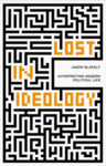 Lost in ideology : interpreting modern political life by Jason Blakely