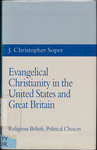 Evangelical Christianity in the United States and Great Britain: religious beliefs, political choices by J. Christopher Soper