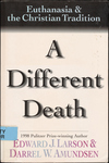 A Different Death: Euthanasia and the Christian Tradition by Edward J. Larson and Darrel W. Amundsen