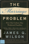 The Marriage Problem: How our Culture has Weakened Families by James Q. Wilson