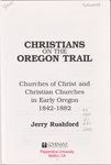 Christians on the Oregon Trail: Churches of Christ and Christian Churches in Early Oregon, 1842-1882 by Jerry Rushford
