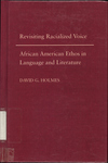 Revisiting Racialized Voice: African American Ethos in Language and Literature by David Glen Holmes