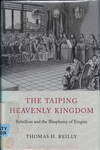 The Taiping Heavenly Kingdom: Rebellion and the Blasphemy of Empire by Thomas H. Reilly
