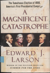 A Magnificent Catastrophe: the Tumultuous Election of 1800, America's First Presidential Campaign by Edward J. Larson
