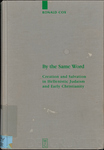 By the Same Word: Creation and Salvation in Hellenistic Judaism and Early Christianity by Ronald R. Cox