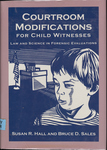 Courtroom Modifications for Child Witnesses: Law and Science in Forensic Evaluations by Susan R. Hall and Bruce Dennis Sales