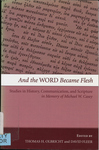And the Word Became Flesh: Studies in History, Communication, and Scripture in Memory of Michael W. Casey