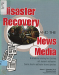Disaster Recovery and the News Media: an Introduction to Working more Effectively with Journalist and Reporters Covering Disasters and Disaster Recovery Operations by Robert C. Chandler and Elizabeth Smith
