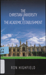 The Christian University & the Academic Establishment by Ron Highfield