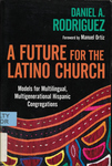 A Future for the Latino Church: Models for Multilingual, Multigenerational, Hispanic Congregations