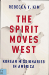The Spirit Moves West: Korean Missionaries in America by Rebecca Y. Kim