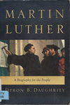 Martin Luther: A Biography for the People by Dyron B. Daughrity