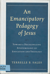 An Emancipatory Pedagogy of Jesus: Toward a Decolonizing Epistemology of Education and Theology by Terrelle B. Sales