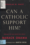 Can a Catholic Support Him?: Asking the Big Question about Barak Obama by Douglas W. Kmiec and Martin Sheen