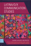Latina/O/X Communication Studies: Theories, Methods, and Practice by Leandra Hinojosa Hernández, Diana I. Bowen, Sarah De Los Santos Upton, and Amanda R. Martinez