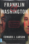 Franklin & Washington: the Founding Partnership by Edward J. Larson