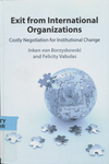 Exit from International Organizations: Costly Negotiation for Institutional Change by Inken Von Borzyskowski and Felicity Vabulas