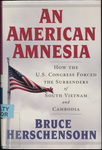 An American Amnesia: How the U.S. Congress Forced the Surrenders of South Vietnam and Cambodia by Bruce Herschensohn