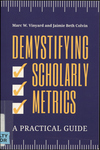 Demystifying Scholarly Metrics: a Practical Guide by Marc W. Vinyard and Jaimie Beth Colvin