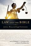 Law and the Bible: Justice, Mercy and Legal Institutions by Robert F. Cochran and David VanDrunen