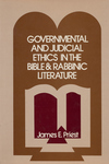 Governmental and Judicial Ethics in the Bible and Rabbinic Literature by James Eugene Priest