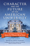 Character and the Future of the American University: A Pathway Forward with James Q. Wilson's Moral Sense by James R. Wilburn Ed.