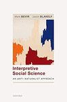 Interpretive Social Science: An Anti-Naturalist Approach by Mark Bevir and Jason Blakely