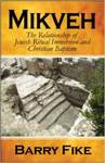 Mikveh: The Relationship of Jewish Ritual Immersion and Christian Baptism by Barry D. Fike