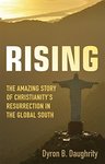 Rising: The Amazing Story of Christianity's Resurrection in the Global South by Dyron B. Daughrity and Project Muse Project Muse